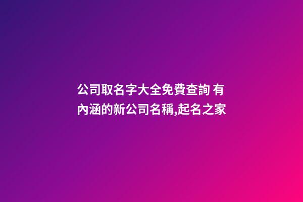 公司取名字大全免費查詢 有內涵的新公司名稱,起名之家-第1張-公司起名-玄機派